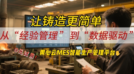 用心云MES动态--铸造MES厂家揭秘：传统铸造厂转型记 —— 从经验救火到数据领航 | 用心云MES