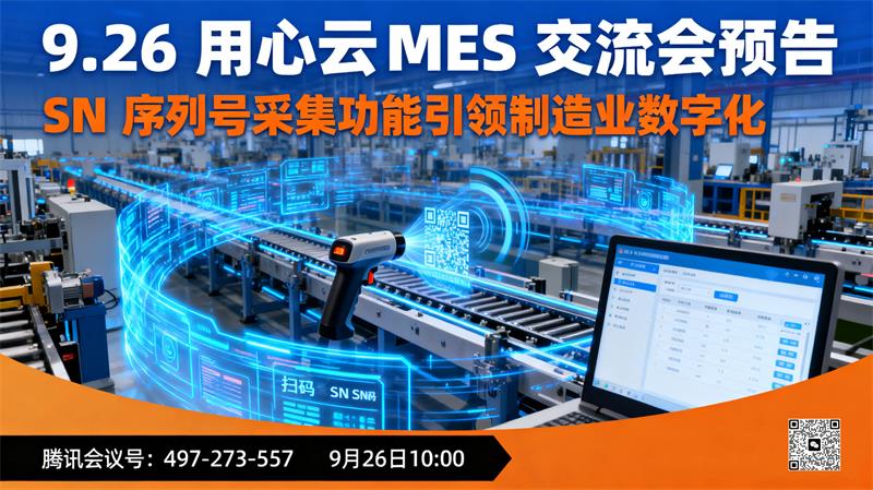 用心云MES动态--9.26用心云MES交流会预告：SN序列号采集功能引领制造业数字化，抢占工业红利！